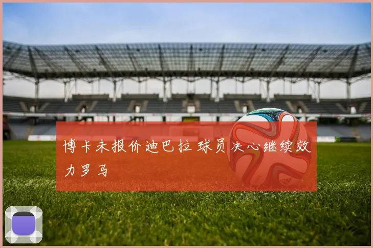 博卡未报价迪巴拉 球员决心继续效力罗马